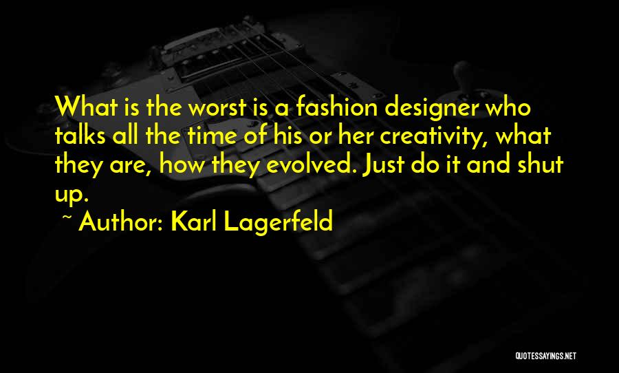 Karl Lagerfeld Quotes: What Is The Worst Is A Fashion Designer Who Talks All The Time Of His Or Her Creativity, What They