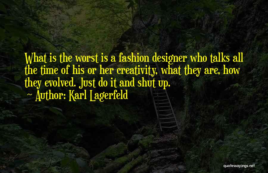 Karl Lagerfeld Quotes: What Is The Worst Is A Fashion Designer Who Talks All The Time Of His Or Her Creativity, What They