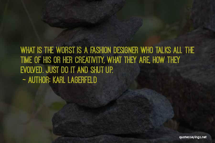 Karl Lagerfeld Quotes: What Is The Worst Is A Fashion Designer Who Talks All The Time Of His Or Her Creativity, What They