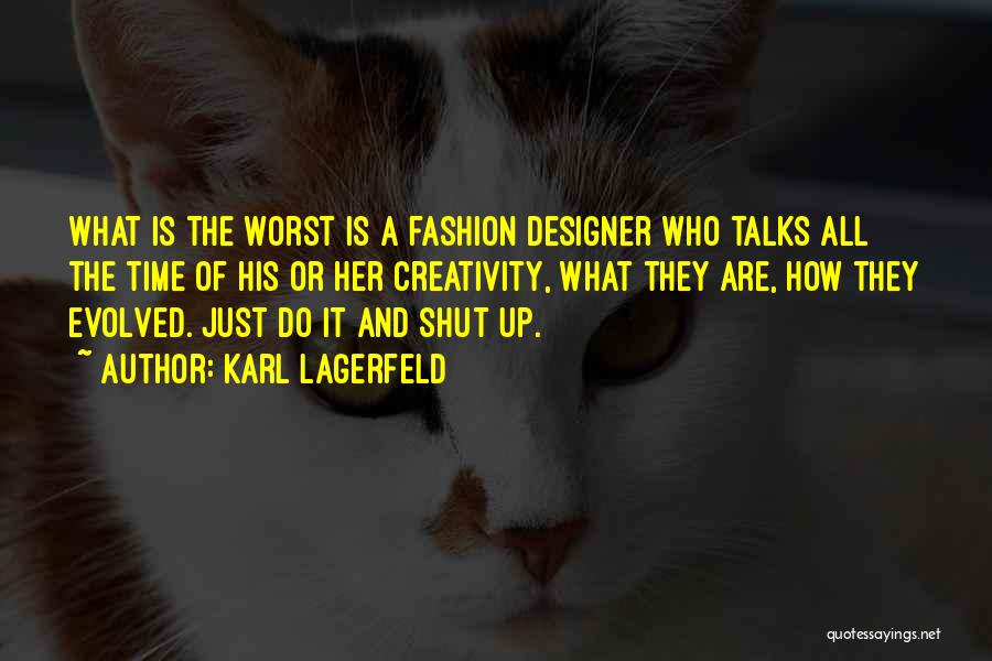 Karl Lagerfeld Quotes: What Is The Worst Is A Fashion Designer Who Talks All The Time Of His Or Her Creativity, What They