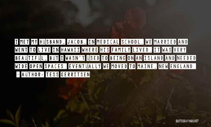 Tess Gerritsen Quotes: I Met My Husband, Jacob, In Medical School. We Married And Went To Live In Hawaii Where His Family Lived.