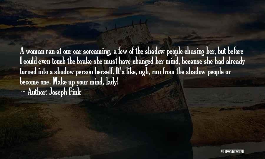 Joseph Fink Quotes: A Woman Ran At Our Car Screaming, A Few Of The Shadow People Chasing Her, But Before I Could Even