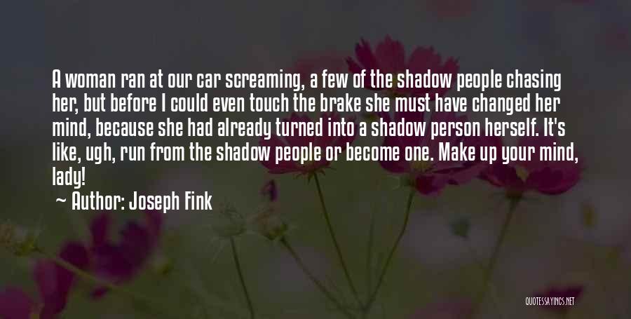 Joseph Fink Quotes: A Woman Ran At Our Car Screaming, A Few Of The Shadow People Chasing Her, But Before I Could Even