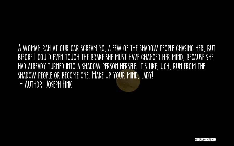 Joseph Fink Quotes: A Woman Ran At Our Car Screaming, A Few Of The Shadow People Chasing Her, But Before I Could Even