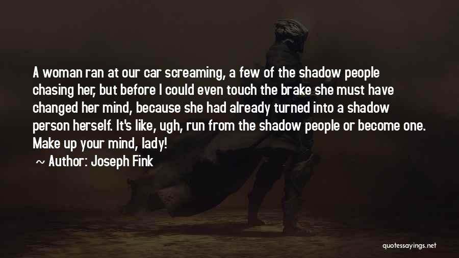 Joseph Fink Quotes: A Woman Ran At Our Car Screaming, A Few Of The Shadow People Chasing Her, But Before I Could Even