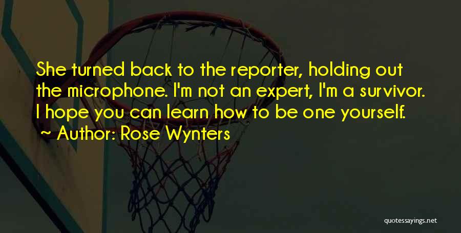 Rose Wynters Quotes: She Turned Back To The Reporter, Holding Out The Microphone. I'm Not An Expert, I'm A Survivor. I Hope You