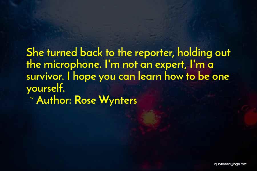 Rose Wynters Quotes: She Turned Back To The Reporter, Holding Out The Microphone. I'm Not An Expert, I'm A Survivor. I Hope You