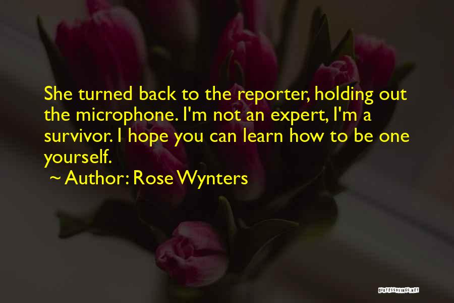 Rose Wynters Quotes: She Turned Back To The Reporter, Holding Out The Microphone. I'm Not An Expert, I'm A Survivor. I Hope You