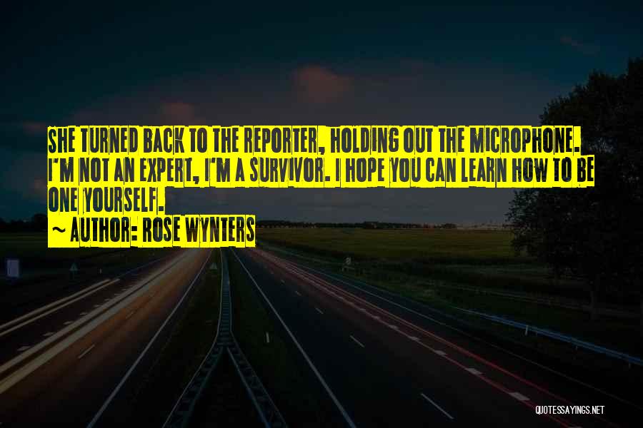 Rose Wynters Quotes: She Turned Back To The Reporter, Holding Out The Microphone. I'm Not An Expert, I'm A Survivor. I Hope You