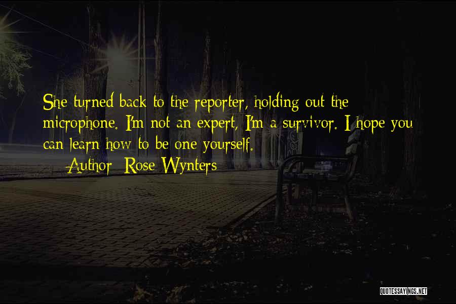 Rose Wynters Quotes: She Turned Back To The Reporter, Holding Out The Microphone. I'm Not An Expert, I'm A Survivor. I Hope You