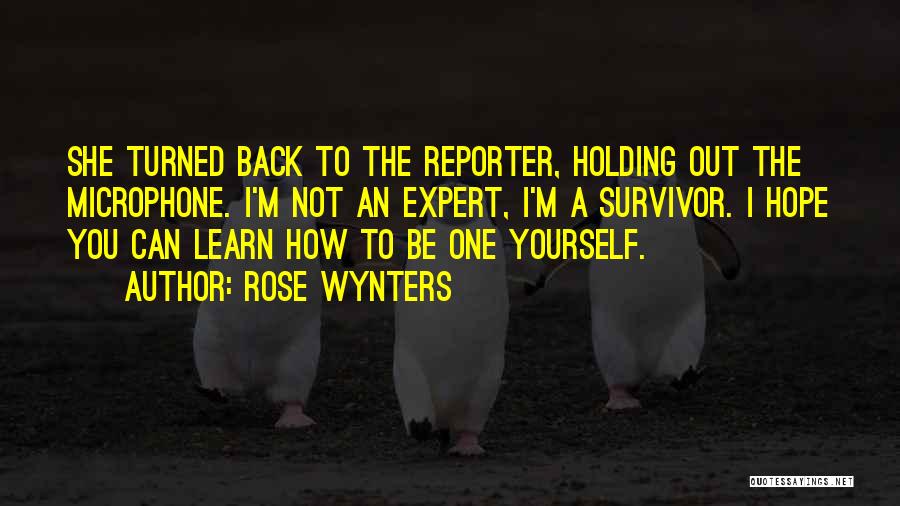 Rose Wynters Quotes: She Turned Back To The Reporter, Holding Out The Microphone. I'm Not An Expert, I'm A Survivor. I Hope You