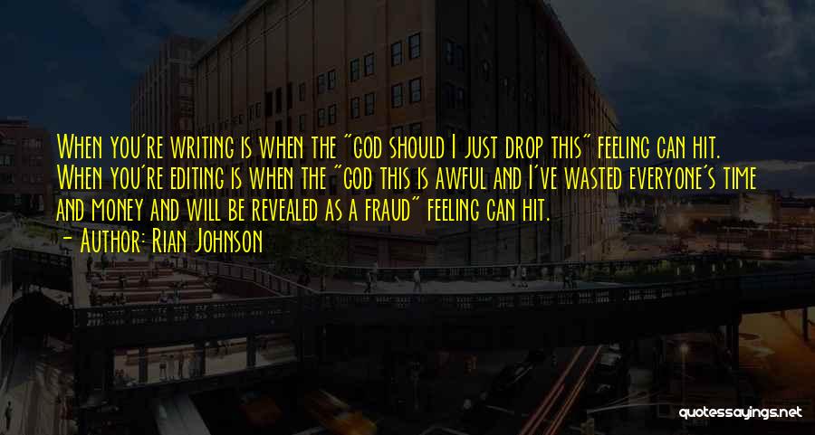 Rian Johnson Quotes: When You're Writing Is When The God Should I Just Drop This Feeling Can Hit. When You're Editing Is When