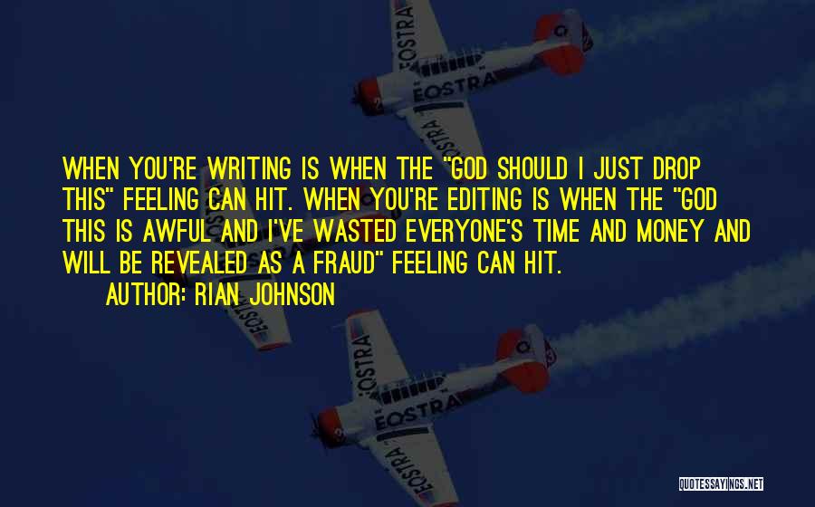 Rian Johnson Quotes: When You're Writing Is When The God Should I Just Drop This Feeling Can Hit. When You're Editing Is When