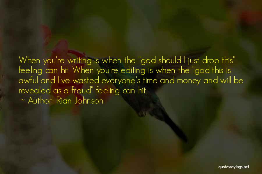 Rian Johnson Quotes: When You're Writing Is When The God Should I Just Drop This Feeling Can Hit. When You're Editing Is When