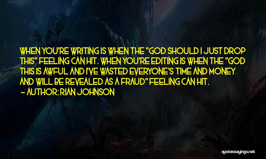 Rian Johnson Quotes: When You're Writing Is When The God Should I Just Drop This Feeling Can Hit. When You're Editing Is When