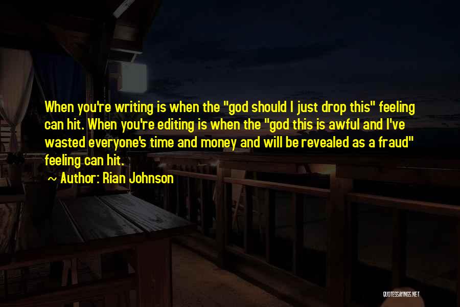 Rian Johnson Quotes: When You're Writing Is When The God Should I Just Drop This Feeling Can Hit. When You're Editing Is When