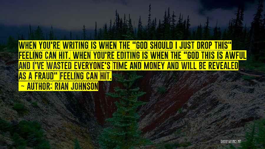 Rian Johnson Quotes: When You're Writing Is When The God Should I Just Drop This Feeling Can Hit. When You're Editing Is When