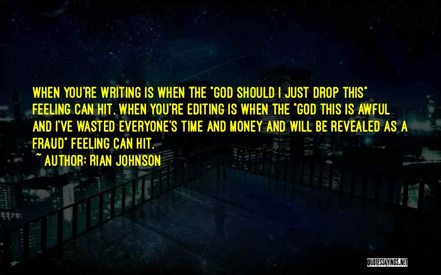 Rian Johnson Quotes: When You're Writing Is When The God Should I Just Drop This Feeling Can Hit. When You're Editing Is When