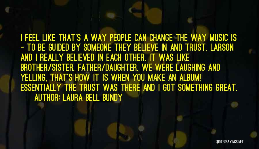 Laura Bell Bundy Quotes: I Feel Like That's A Way People Can Change The Way Music Is - To Be Guided By Someone They