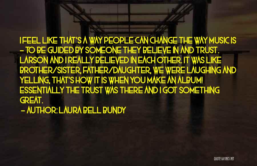 Laura Bell Bundy Quotes: I Feel Like That's A Way People Can Change The Way Music Is - To Be Guided By Someone They