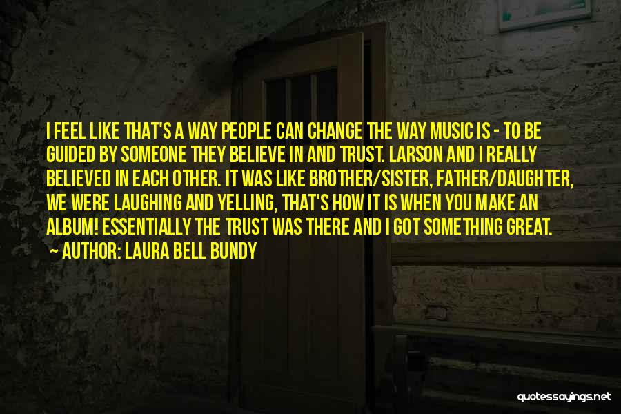 Laura Bell Bundy Quotes: I Feel Like That's A Way People Can Change The Way Music Is - To Be Guided By Someone They