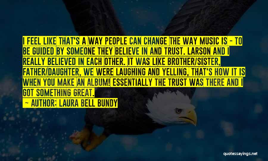 Laura Bell Bundy Quotes: I Feel Like That's A Way People Can Change The Way Music Is - To Be Guided By Someone They