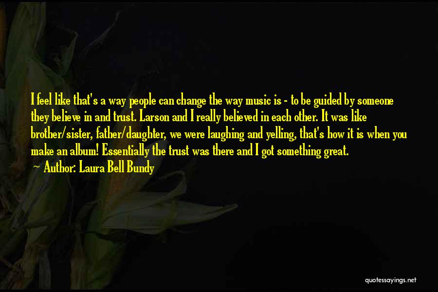 Laura Bell Bundy Quotes: I Feel Like That's A Way People Can Change The Way Music Is - To Be Guided By Someone They