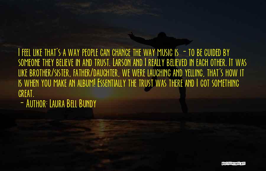 Laura Bell Bundy Quotes: I Feel Like That's A Way People Can Change The Way Music Is - To Be Guided By Someone They