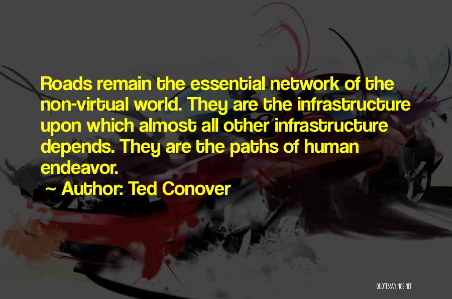 Ted Conover Quotes: Roads Remain The Essential Network Of The Non-virtual World. They Are The Infrastructure Upon Which Almost All Other Infrastructure Depends.