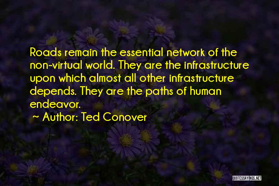 Ted Conover Quotes: Roads Remain The Essential Network Of The Non-virtual World. They Are The Infrastructure Upon Which Almost All Other Infrastructure Depends.