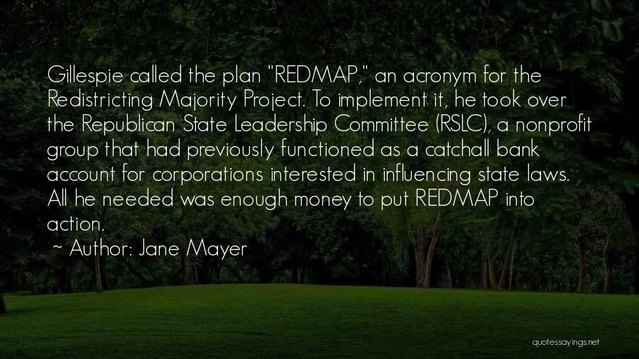 Jane Mayer Quotes: Gillespie Called The Plan Redmap, An Acronym For The Redistricting Majority Project. To Implement It, He Took Over The Republican