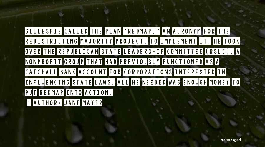 Jane Mayer Quotes: Gillespie Called The Plan Redmap, An Acronym For The Redistricting Majority Project. To Implement It, He Took Over The Republican