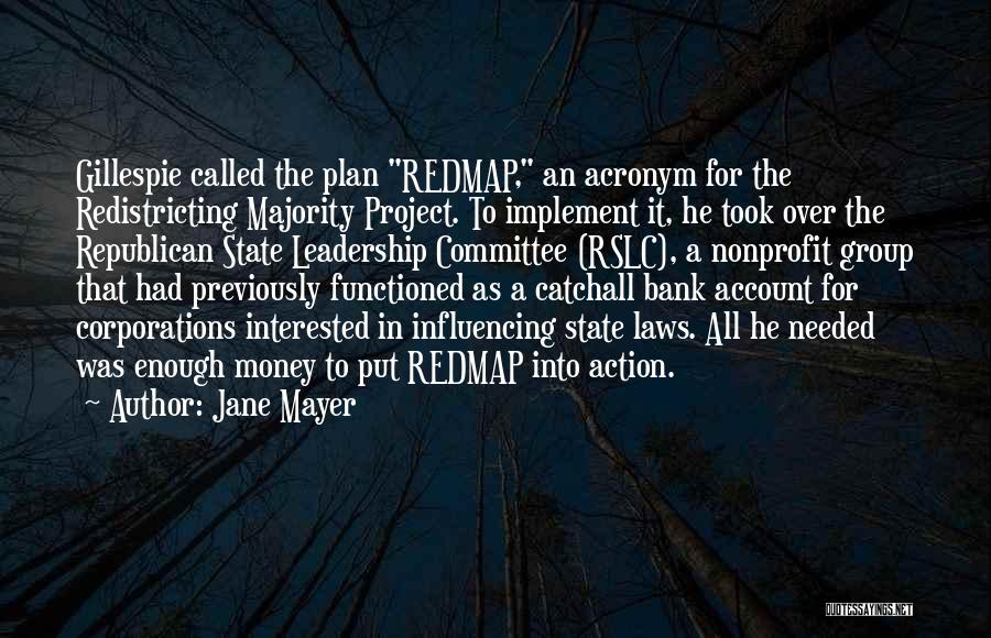 Jane Mayer Quotes: Gillespie Called The Plan Redmap, An Acronym For The Redistricting Majority Project. To Implement It, He Took Over The Republican