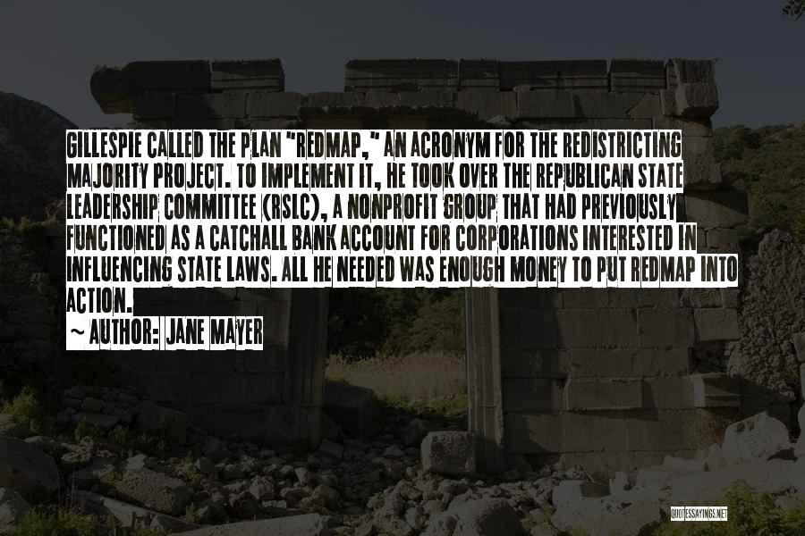 Jane Mayer Quotes: Gillespie Called The Plan Redmap, An Acronym For The Redistricting Majority Project. To Implement It, He Took Over The Republican