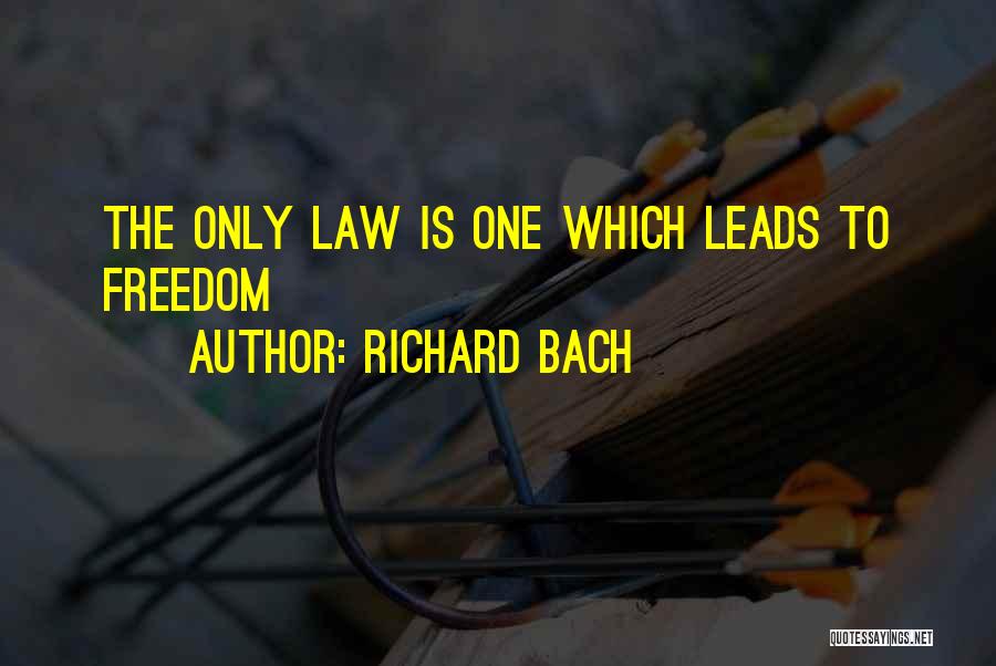 Richard Bach Quotes: The Only Law Is One Which Leads To Freedom
