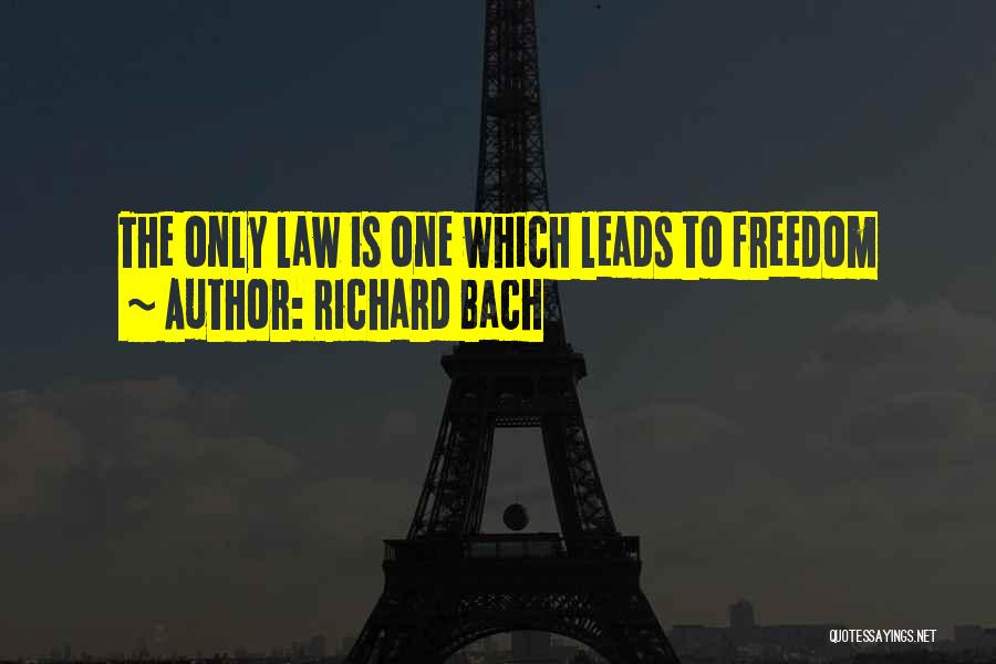 Richard Bach Quotes: The Only Law Is One Which Leads To Freedom