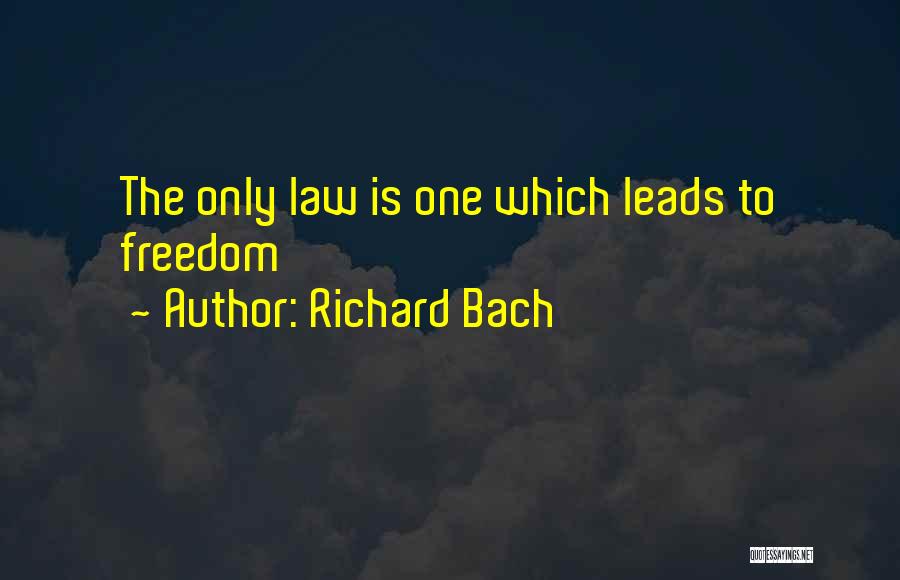 Richard Bach Quotes: The Only Law Is One Which Leads To Freedom