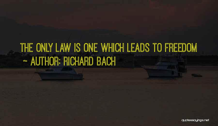 Richard Bach Quotes: The Only Law Is One Which Leads To Freedom