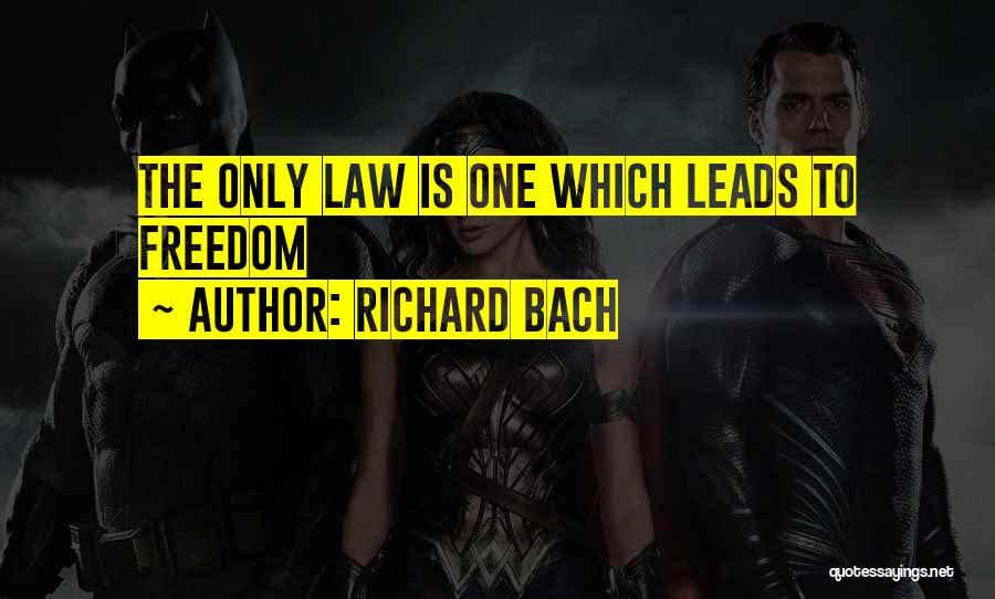 Richard Bach Quotes: The Only Law Is One Which Leads To Freedom