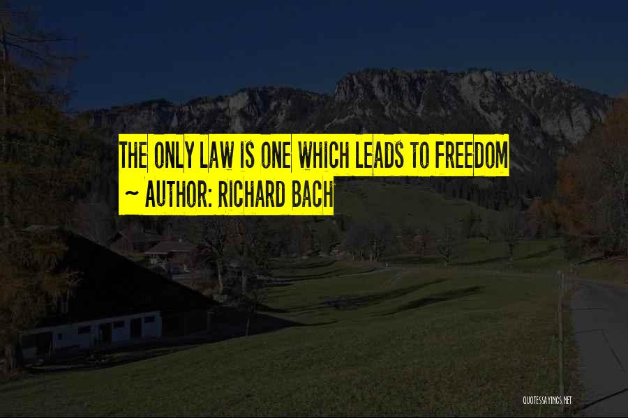 Richard Bach Quotes: The Only Law Is One Which Leads To Freedom