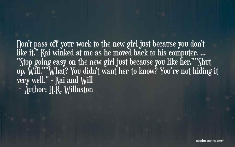 H.R. Willaston Quotes: Don't Pass Off Your Work To The New Girl Just Because You Don't Like It. Kai Winked At Me As