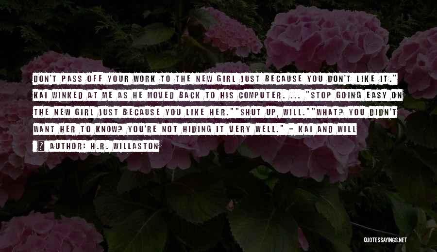 H.R. Willaston Quotes: Don't Pass Off Your Work To The New Girl Just Because You Don't Like It. Kai Winked At Me As