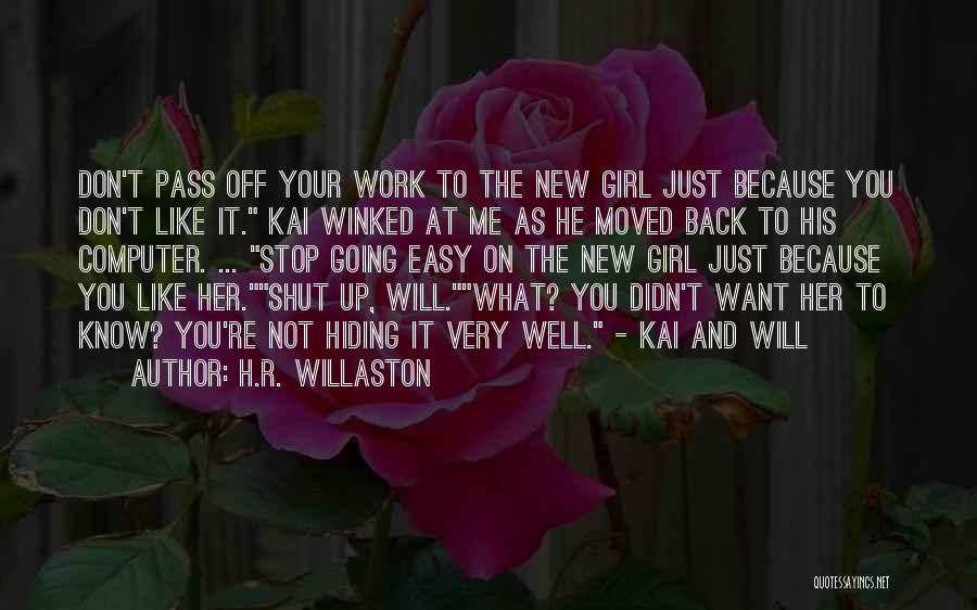 H.R. Willaston Quotes: Don't Pass Off Your Work To The New Girl Just Because You Don't Like It. Kai Winked At Me As