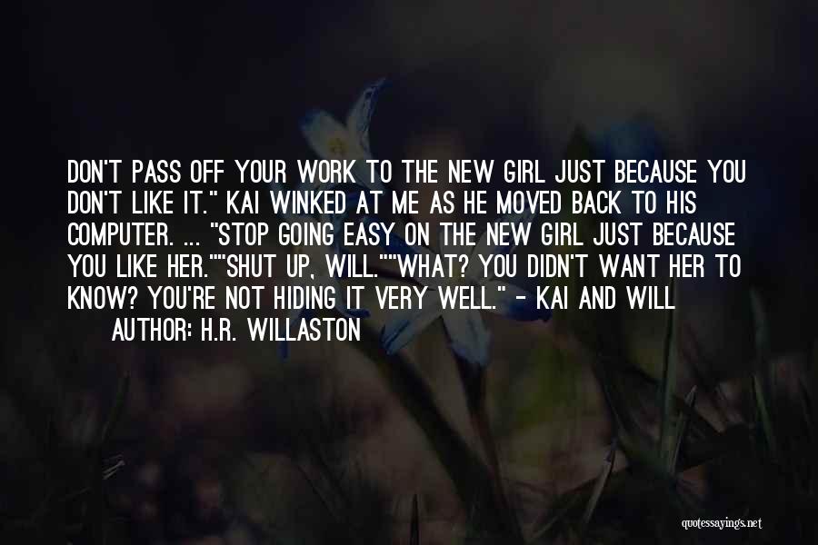 H.R. Willaston Quotes: Don't Pass Off Your Work To The New Girl Just Because You Don't Like It. Kai Winked At Me As