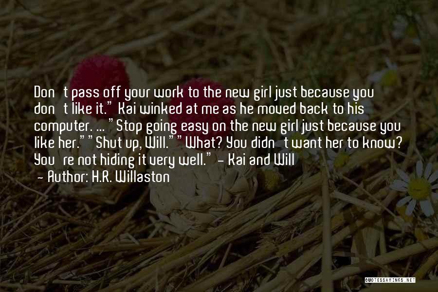 H.R. Willaston Quotes: Don't Pass Off Your Work To The New Girl Just Because You Don't Like It. Kai Winked At Me As