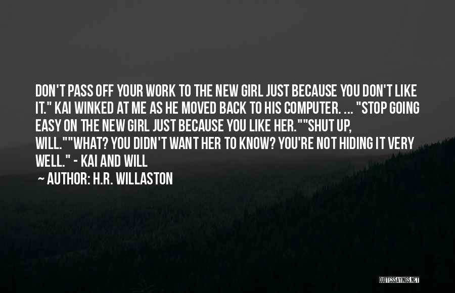 H.R. Willaston Quotes: Don't Pass Off Your Work To The New Girl Just Because You Don't Like It. Kai Winked At Me As