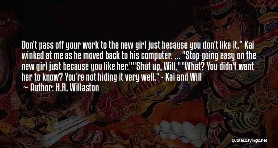 H.R. Willaston Quotes: Don't Pass Off Your Work To The New Girl Just Because You Don't Like It. Kai Winked At Me As