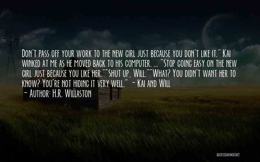 H.R. Willaston Quotes: Don't Pass Off Your Work To The New Girl Just Because You Don't Like It. Kai Winked At Me As