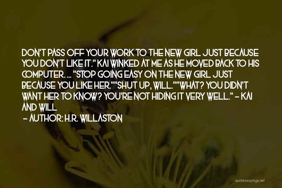 H.R. Willaston Quotes: Don't Pass Off Your Work To The New Girl Just Because You Don't Like It. Kai Winked At Me As