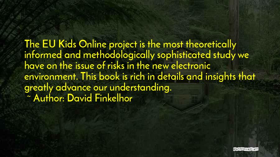 David Finkelhor Quotes: The Eu Kids Online Project Is The Most Theoretically Informed And Methodologically Sophisticated Study We Have On The Issue Of